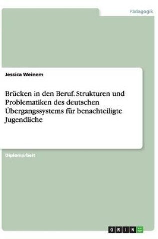 Cover of Brucken in den Beruf. Strukturen und Problematiken des deutschen UEbergangssystems fur benachteiligte Jugendliche