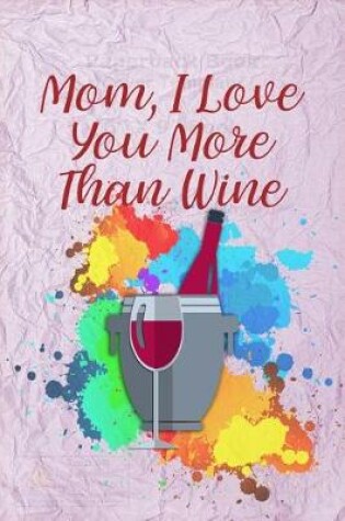 Cover of Mom, I Love You More Than Wine