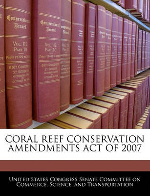 Book cover for Coral Reef Conservation Amendments Act of 2007