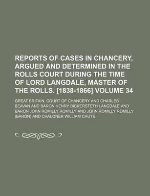 Book cover for Reports of Cases in Chancery, Argued and Determined in the Rolls Court During the Time of Lord Langdale, Master of the Rolls. [1838-1866] Volume 34