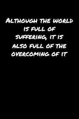 Book cover for Although The World Is Full Of Suffering It Is Also Full Of The Overcoming Of It�