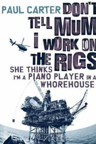 Cover of Don't Tell Mum I Work on the Rigs...She Thinks I'm a Piano Player in a Whorehouse