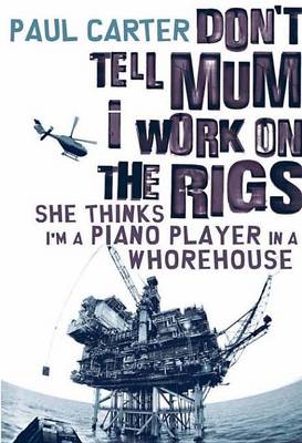 Book cover for Don't Tell Mum I Work on the Rigs...She Thinks I'm a Piano Player in a Whorehouse