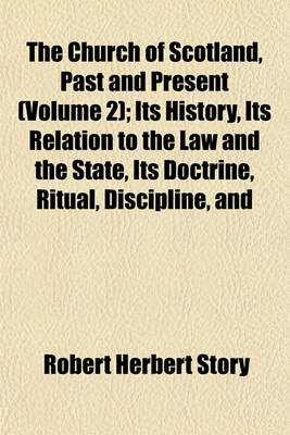 Book cover for The Church of Scotland, Past and Present (Volume 2); Its History, Its Relation to the Law and the State, Its Doctrine, Ritual, Discipline, and