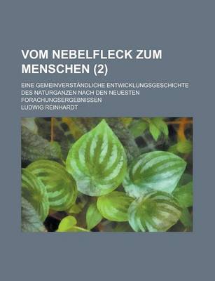 Book cover for Vom Nebelfleck Zum Menschen; Eine Gemeinverstandliche Entwicklungsgeschichte Des Naturganzen Nach Den Neuesten Forachungsergebnissen (2 )