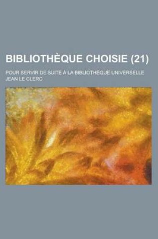 Cover of Bibliotheque Choisie; Pour Servir de Suite a la Bibliotheque Universelle (21)