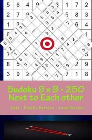 Cover of Sudoku 9 X 9 - 250 Next to Each Other - Anti - Knight Puzzles - Level Bronze