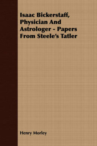 Cover of Isaac Bickerstaff, Physician And Astrologer - Papers From Steele's Tatler