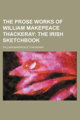 Cover of The Prose Works of William Makepeace Thackeray; The Irish Sketchbook