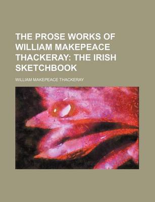 Book cover for The Prose Works of William Makepeace Thackeray; The Irish Sketchbook