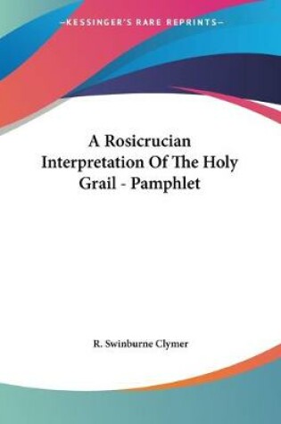 Cover of A Rosicrucian Interpretation Of The Holy Grail - Pamphlet