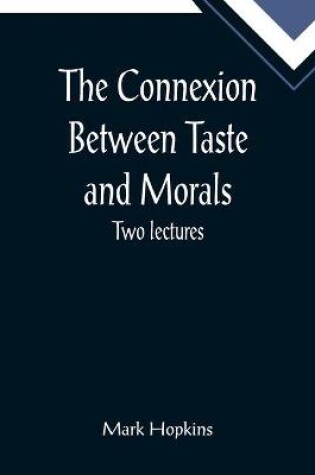 Cover of The Connexion Between Taste and Morals; Two lectures