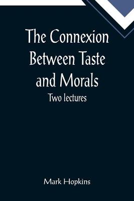 Book cover for The Connexion Between Taste and Morals; Two lectures
