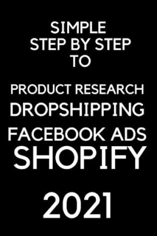 Cover of A Simple Step by Step To Dropshipping, Product Resarch, Facebook Ads and Shopify 2021