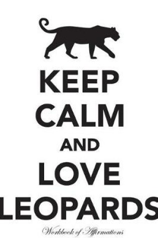 Cover of Keep Calm Love Leopards Workbook of Affirmations Keep Calm Love Leopards Workbook of Affirmations