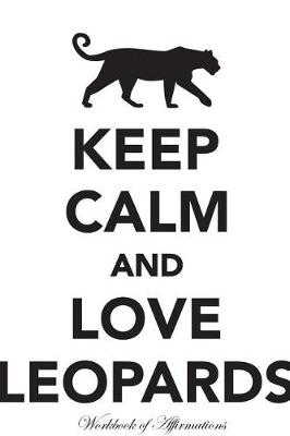 Book cover for Keep Calm Love Leopards Workbook of Affirmations Keep Calm Love Leopards Workbook of Affirmations