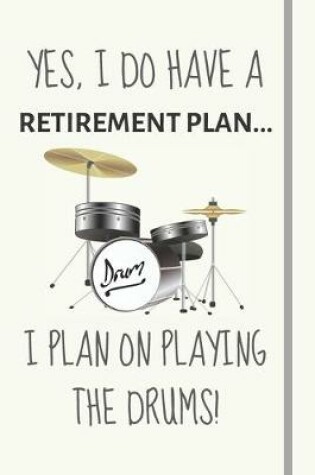 Cover of Yes, i do have a retirement plan... I plan on playing the drums!