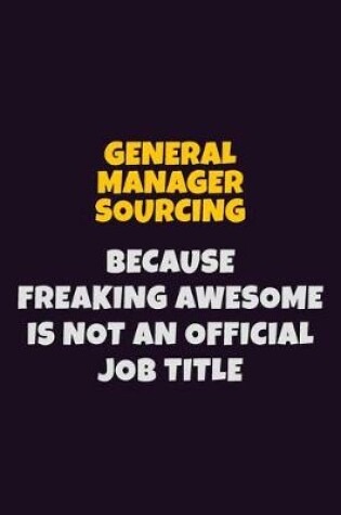 Cover of General Manager Sourcing, Because Freaking Awesome Is Not An Official Job Title