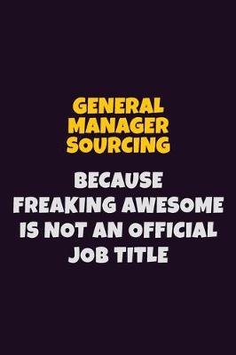 Book cover for General Manager Sourcing, Because Freaking Awesome Is Not An Official Job Title