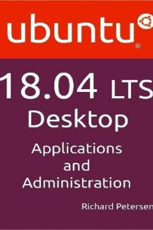 Cover of "Ubuntu 18.04 LTS Desktop: Applications and Administration"