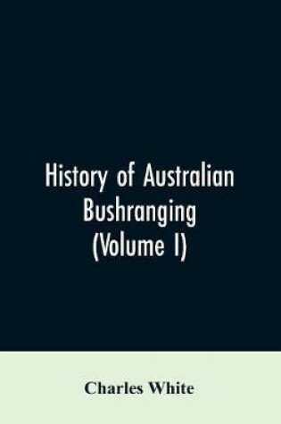 Cover of History of Australian bushranging (Volume I)