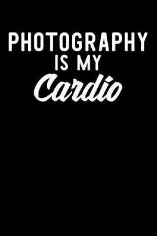 Cover of Photography is My Cardio