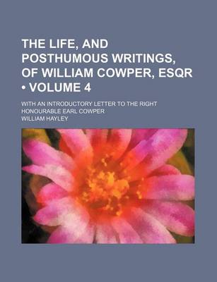 Book cover for The Life, and Posthumous Writings, of William Cowper, Esqr (Volume 4 ); With an Introductory Letter to the Right Honourable Earl Cowper