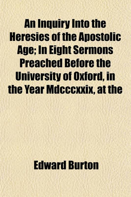 Book cover for An Inquiry Into the Heresies of the Apostolic Age; In Eight Sermons Preached Before the University of Oxford, in the Year MDCCCXXIX, at the