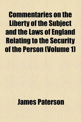 Book cover for Commentaries on the Liberty of the Subject and the Laws of England Relating to the Security of the Person (Volume 1)