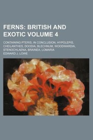 Cover of Ferns Volume 4; Containing Pteris, in Conclusion, Hypolepis, Cheilanthes, Doodia, Blechnum, Woodwardia, Stenochlaena, Brainea, Lomaria