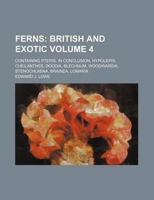 Book cover for Ferns Volume 4; Containing Pteris, in Conclusion, Hypolepis, Cheilanthes, Doodia, Blechnum, Woodwardia, Stenochlaena, Brainea, Lomaria