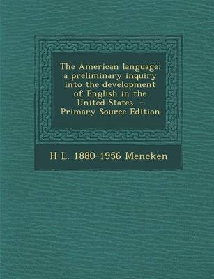 Book cover for The American Language; A Preliminary Inquiry Into the Development of English in the United States - Primary Source Edition