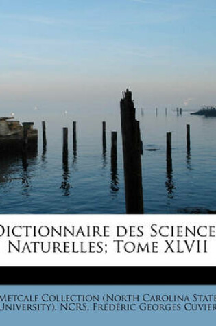 Cover of Dictionnaire Des Sciences Naturelles; Tome XLVII