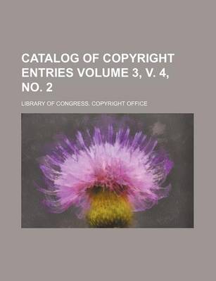 Book cover for Catalog of Copyright Entries Volume 3, V. 4, No. 2