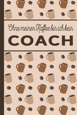 Book cover for Ohne meinen Kaffee bin ich kein Coach