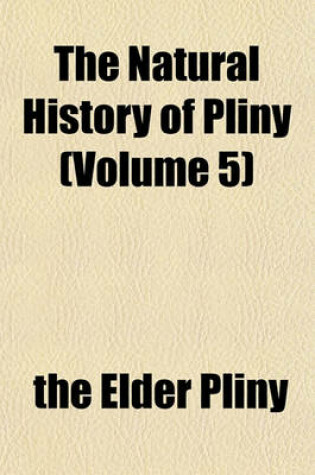 Cover of The Natural History of Pliny (Volume 5)