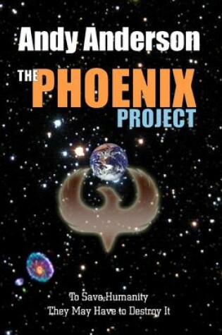 Cover of The Phoenix Project: To Save Humanity They May Have to Destroy It