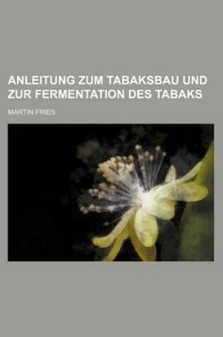 Cover of Anleitung Zum Tabaksbau Und Zur Fermentation Des Tabaks