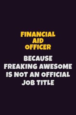 Cover of Financial aid officer, Because Freaking Awesome Is Not An Official Job Title