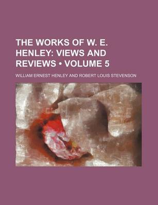 Book cover for The Works of W. E. Henley (Volume 5); Views and Reviews