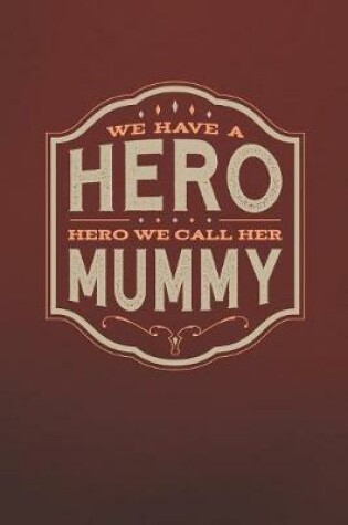 Cover of We Have A Hero We Call Her Mummy