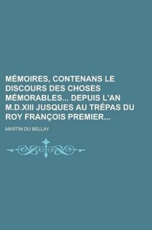 Cover of Memoires, Contenans Le Discours Des Choses Memorables Depuis L'An M.D.XIII Jusques Au Trepas Du Roy Francois Premier