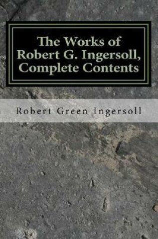 Cover of The Works of Robert G. Ingersoll, Complete Contents