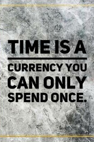 Cover of Time is a currency you can only spend once.