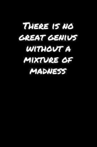 Cover of There Is No Great Genius Without A Mixture Of Madness�