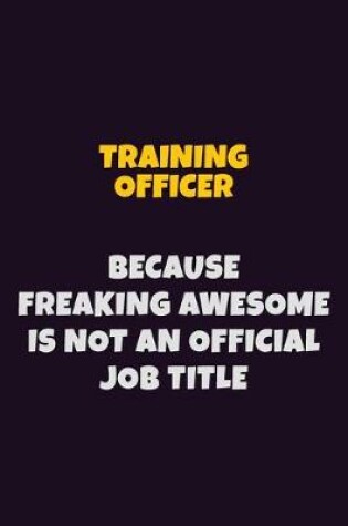 Cover of Training Officer, Because Freaking Awesome Is Not An Official Job Title