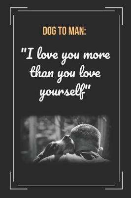 Book cover for Dog To Man - I Love You More Than You Love Yourself