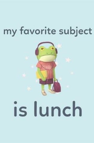 Cover of My Favorite Subject Is Lunch