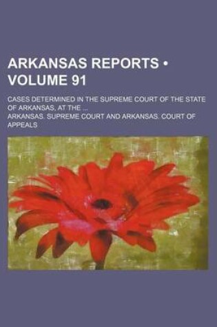 Cover of Arkansas Reports (Volume 91); Cases Determined in the Supreme Court of the State of Arkansas, at the