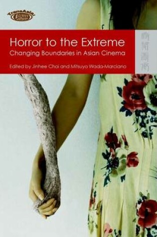 Cover of Horror to the Extreme – Changing Boundaries in Asian Cinema